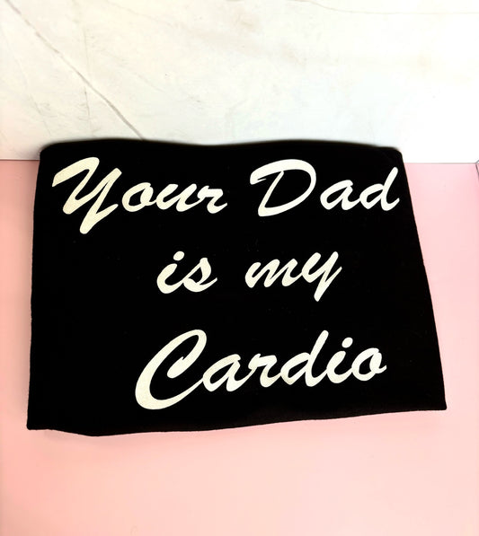 Your Dad is My Cardio Shirt